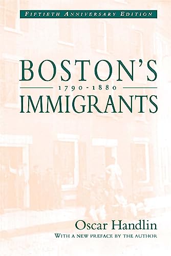 Boston's Immigrants, 1790-1880: A Study in Acculturation: A Study in Acculturation, Fiftieth Anniversary Edition, with a New Preface by the Author von Belknap Press